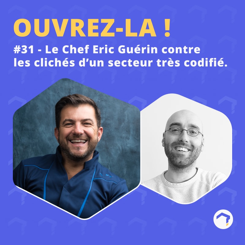 #31 – Le Chef Eric Guérin contre les clichés d’un secteur très codifié.